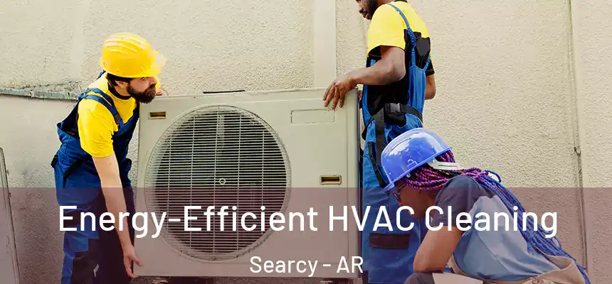  Energy-Efficient HVAC Cleaning Searcy - AR