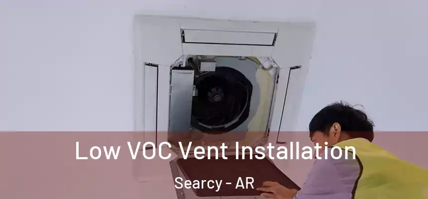  Low VOC Vent Installation Searcy - AR